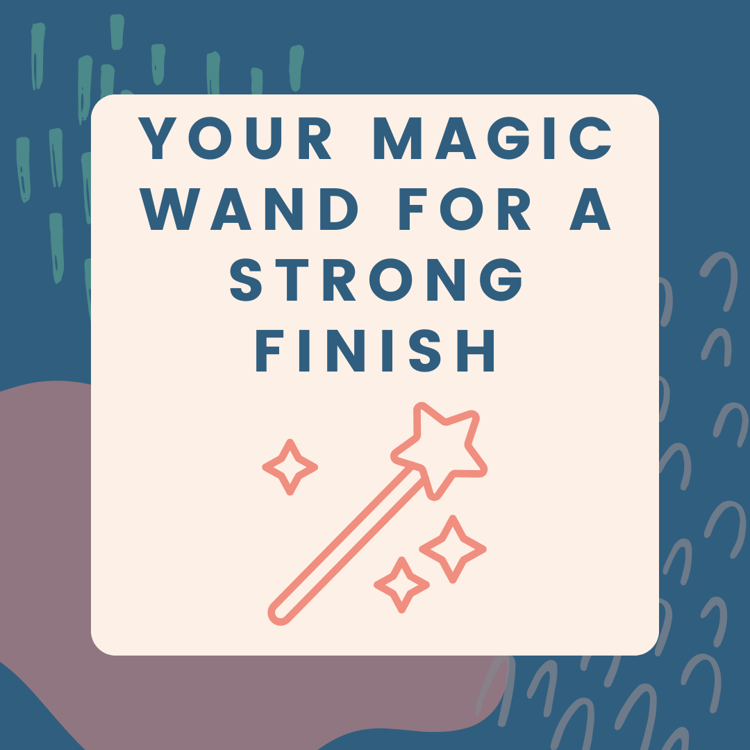 Your Magic Wand for a Strong Finish