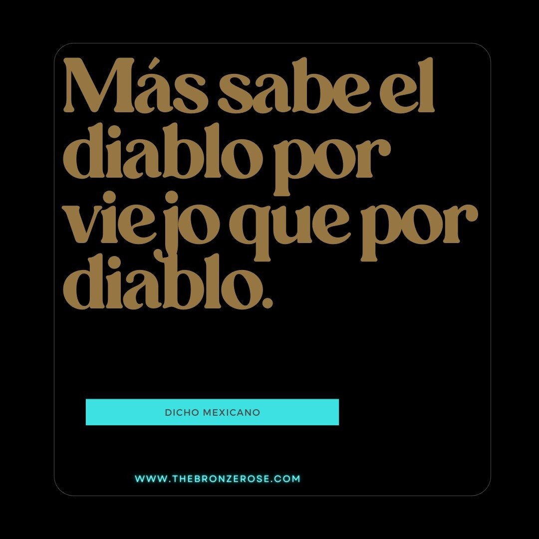 Many Mexican sayings reflect a deep reverence for the wisdom that comes with age. The notion that &quot;the devil knows more because he is old rather than because he is the devil&quot; encapsulates the idea that elders possess a wealth of knowledge a