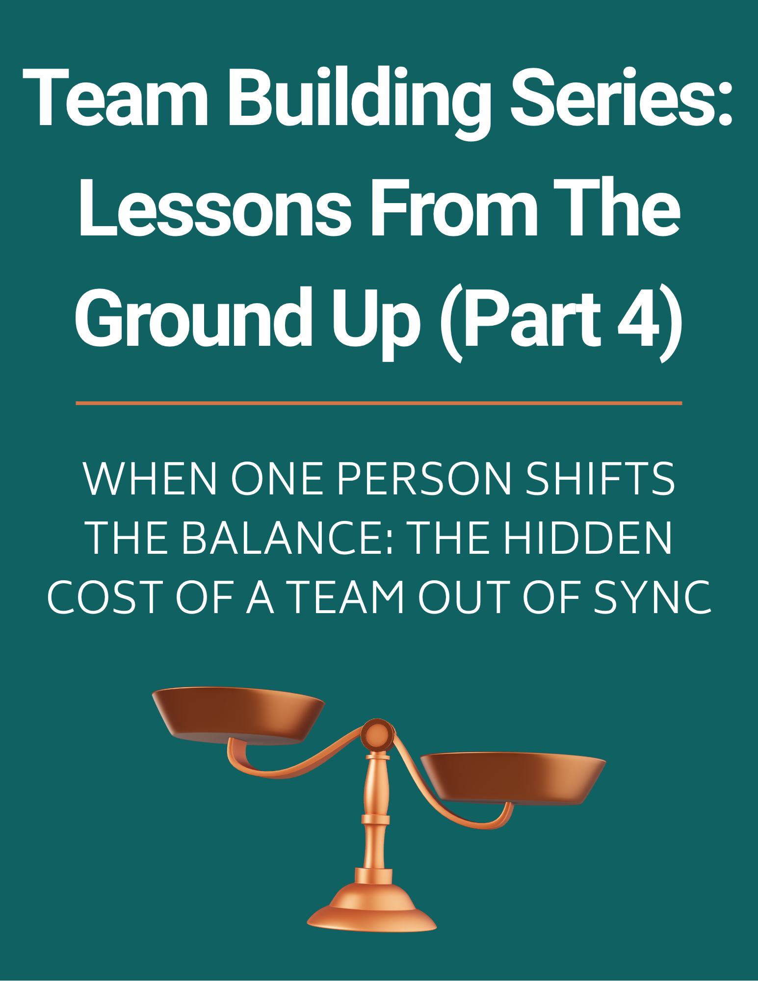 Team Building Series Lessons From The Ground Up Part 4- When One Person Shifts The Balance: The Hidden Cost Of A Team Out Of Sync