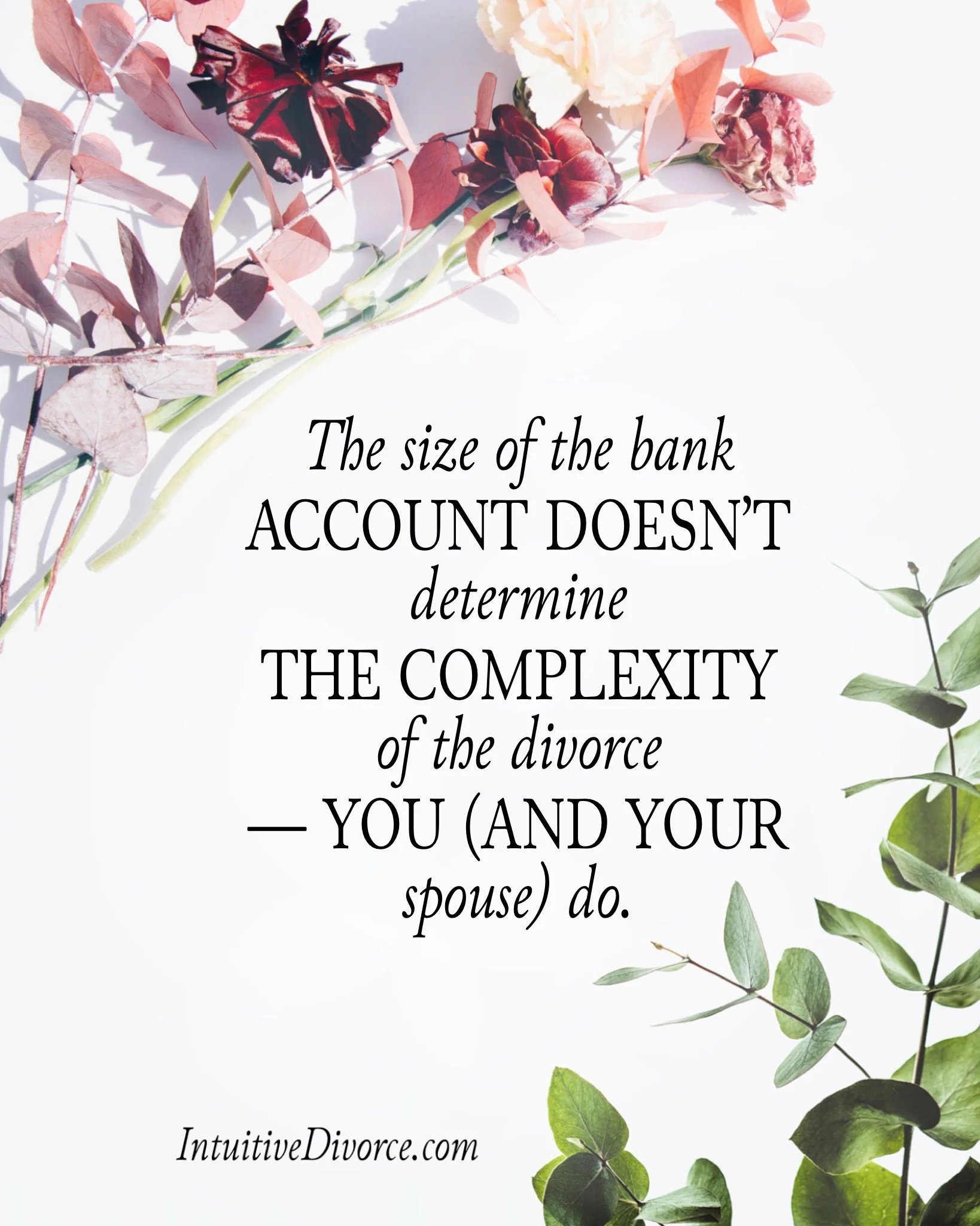 Quote card from divorce coach Kristen Noel with the message, The size of the bank account doesn't determine the complexity of the divorce — you (and your spouse) do.