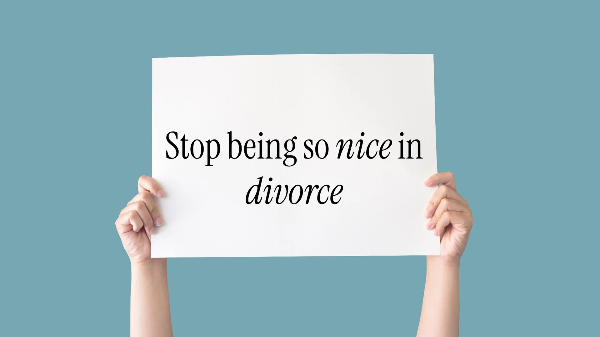 Stop Being So Nice in Divorce (And What to Do Instead)