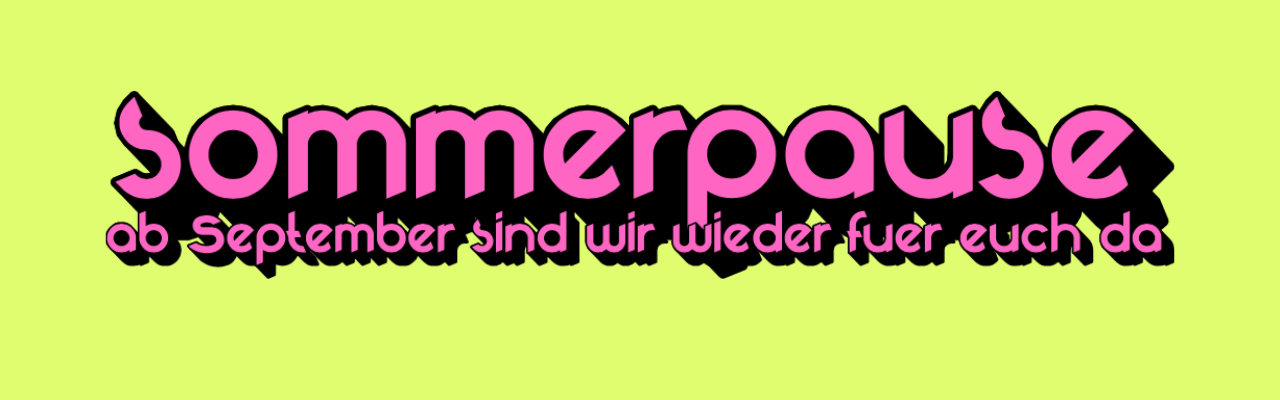 Bright yellow background with pink and black text saying 'Sommerpause ab September sind wir wieder fuer euch da'