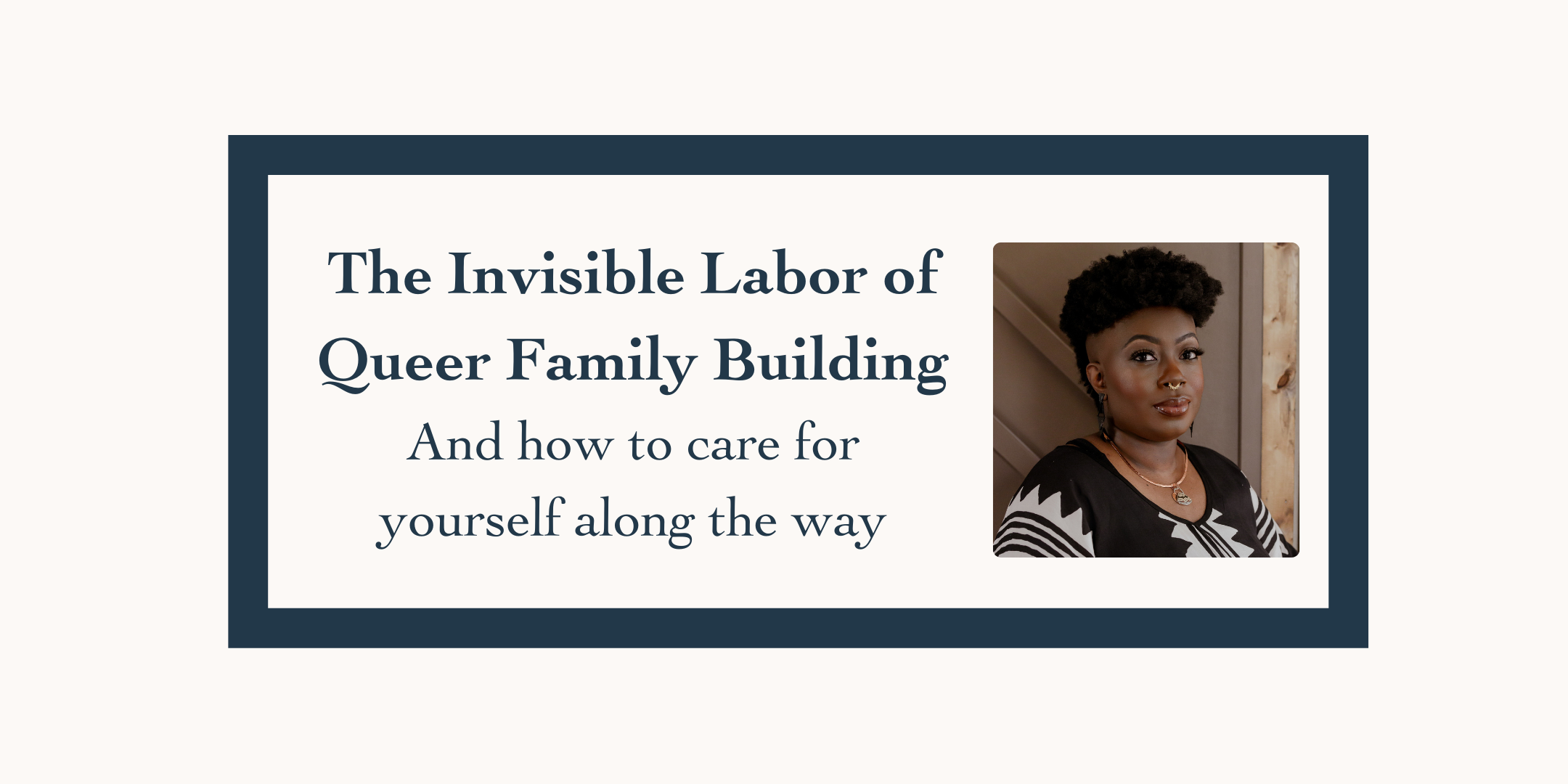 The Invisible Labor of Queer Family Building &amp; How to Care for Yourself Along the Way