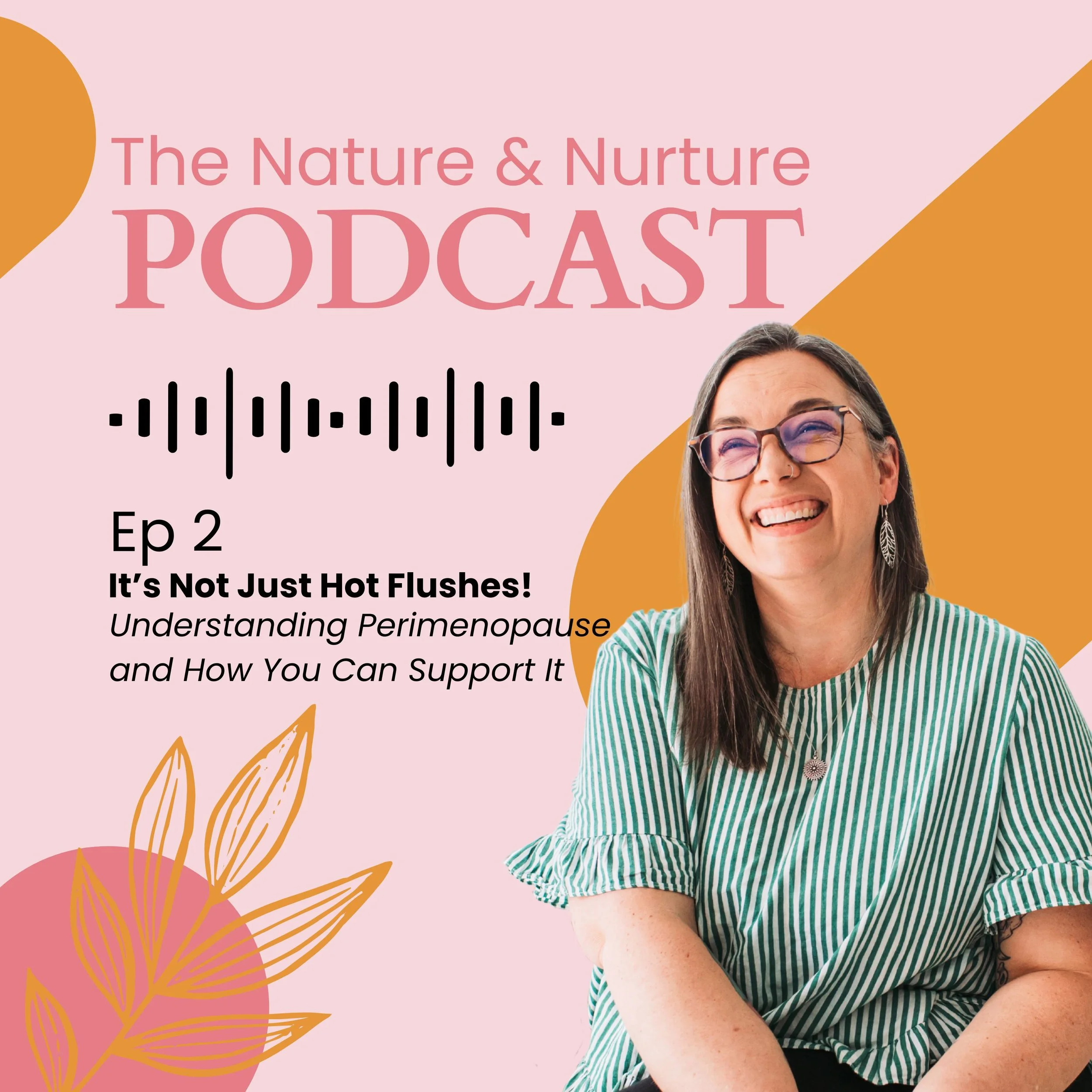 Ep 2: It’s Not Just Hot Flushes ~ Understanding Perimenopause