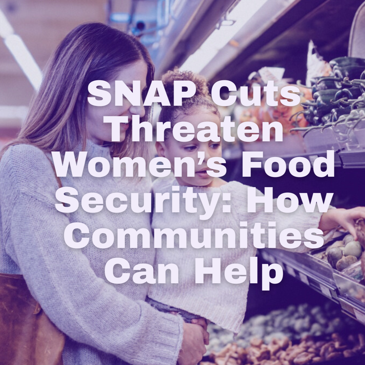SNAP Cuts Threaten Women’s Food Security: How Communities Can Help