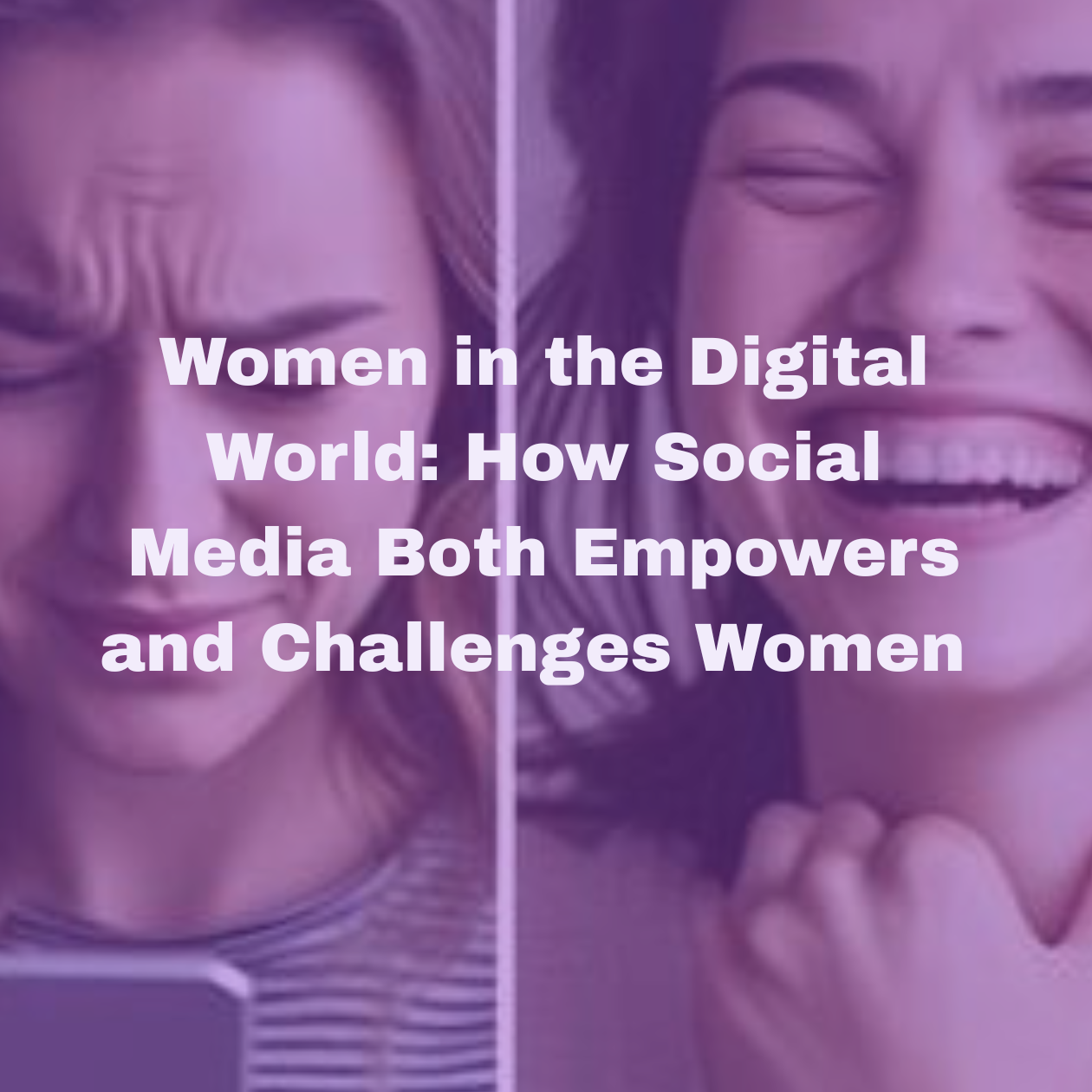 Women in the Digital World: How Social Media Both Empowers and Challenges Women