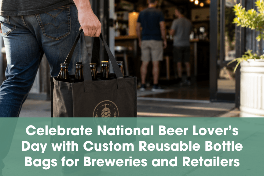 Celebrate National Beer Lover’s Day with Custom Reusable Bottle Bags for Breweries and Retailers