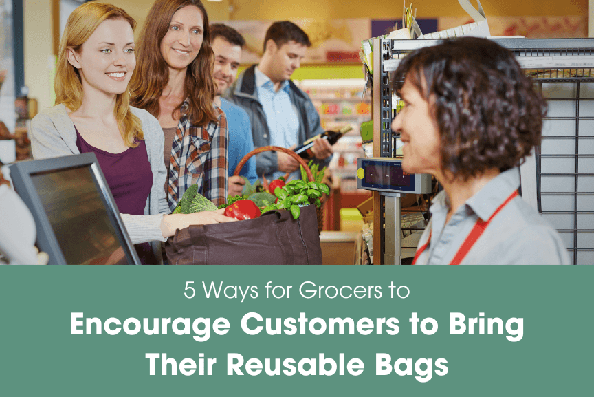 5 Ways for Grocers to Encourage Customers to Bring Their Reusable Bags