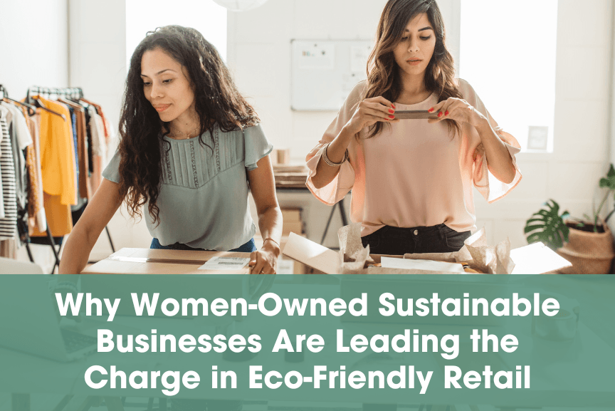 Why Women-Owned Sustainable Businesses Are Leading the Charge in Eco-Friendly Retail