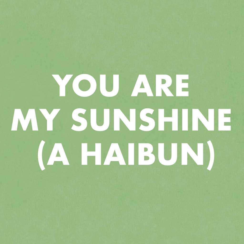 You are my sunshine (a haibun)