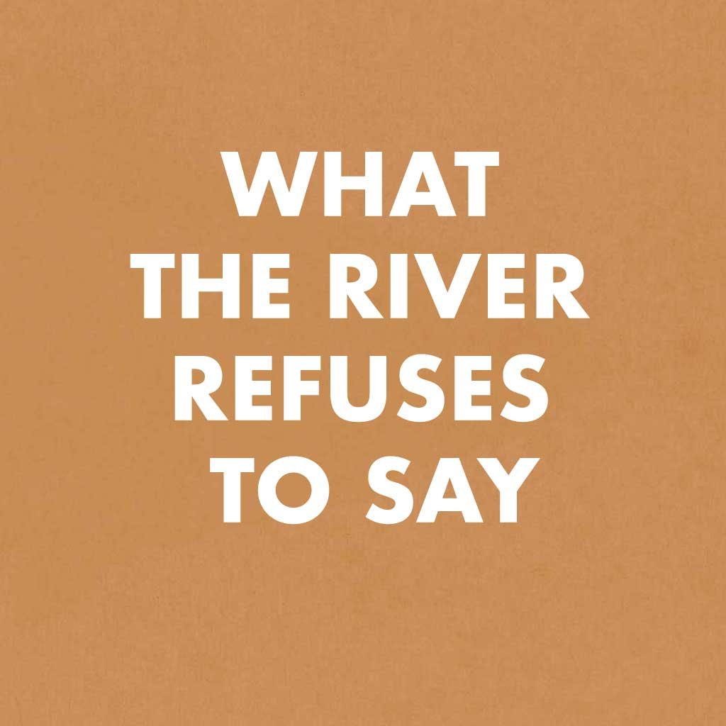 What the River Refuses to Say