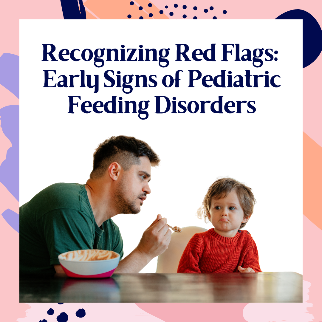 Recognizing Red Flags:  Early Signs of Pediatric Feeding Disorders