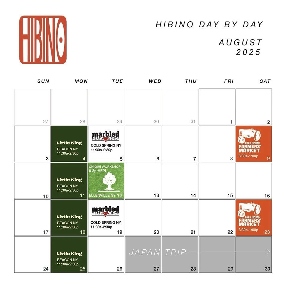 HIBINO day by day in your area〜🍙

HIBINO day by day
August 2025 POP-UP schedule

🍉Mondays @littleking.online 
199 Main Street, Beacon, NY 12508
Lunch 11:30am - 2:30pm
August 4th, 11th, 18th and 25th, 2025

🍉Tuesday @marbledmeatshop 
3091 US-9, Col
