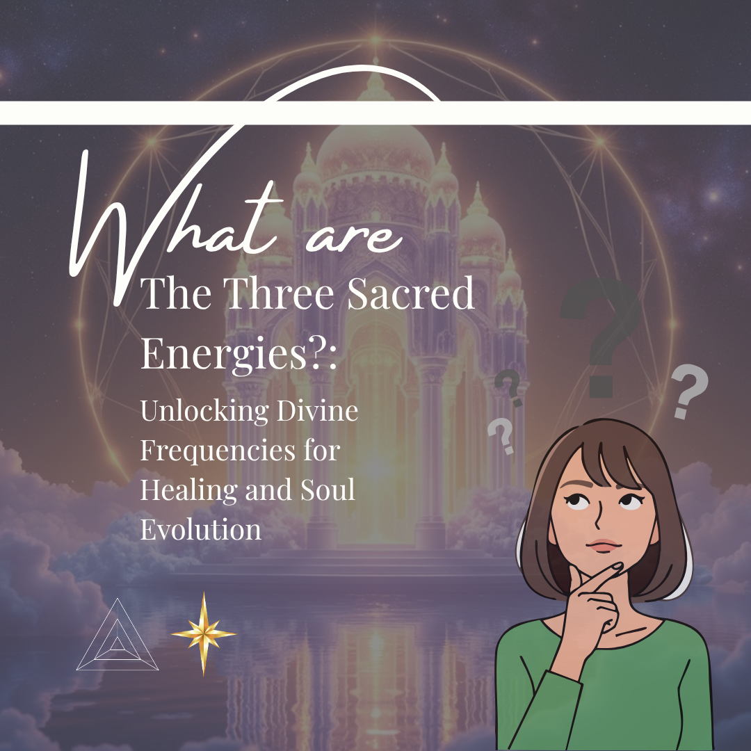 What Are the Three Sacred Energies? Unlocking Divine Frequencies for Healing and Soul Evolution