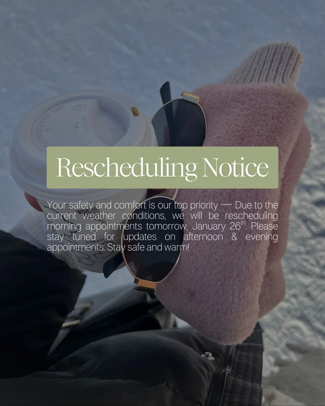 Thank you for understanding! If you need to reschedule an appointment for the afternoon or evening, please reach out ASAP or stay tuned for updates from our team. 

Stay safe and warm!