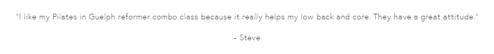 Quote from Steve praising a Pilates class in Guelph for helping his low back and core, highlighting the positive attitude of the class.