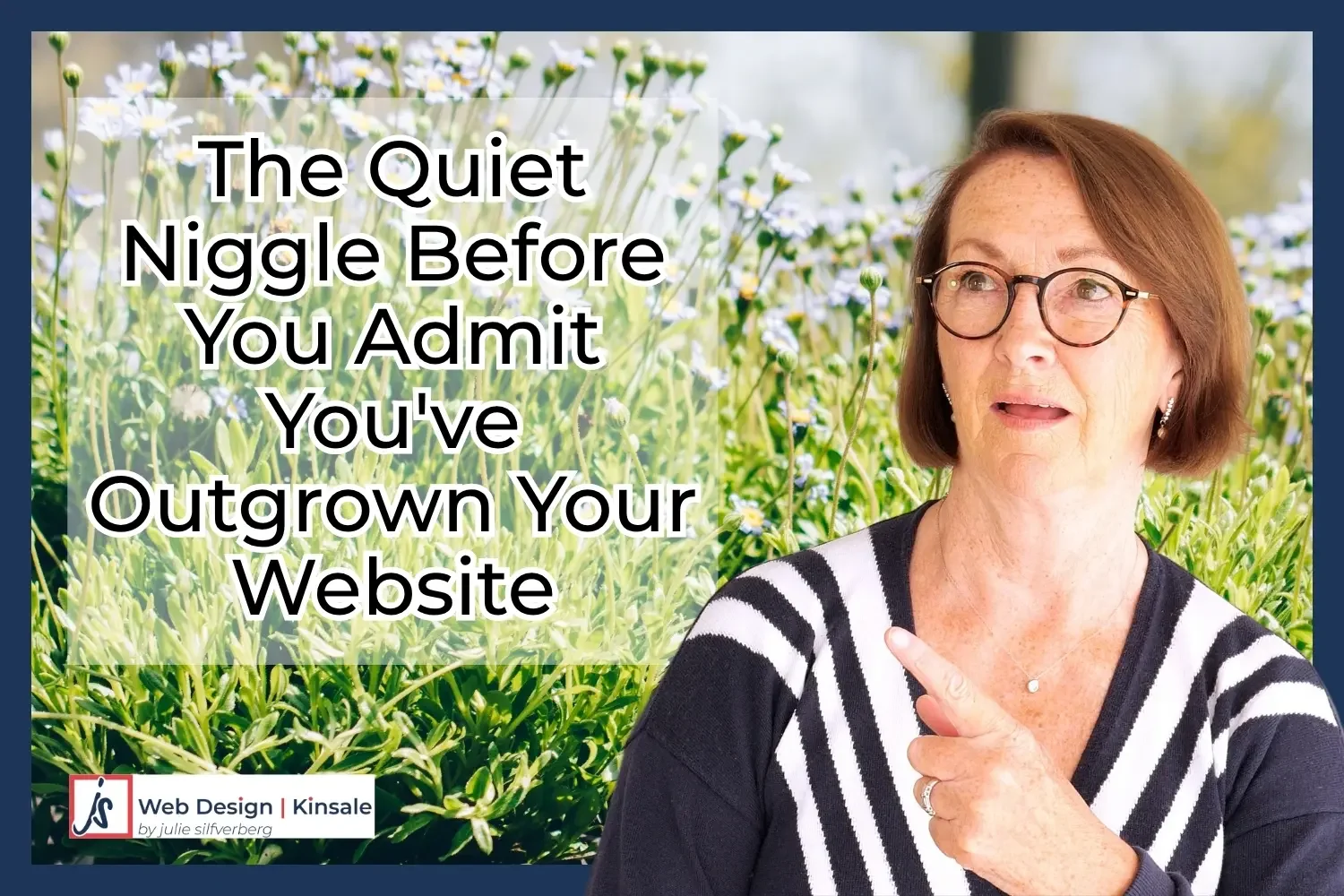 Julie Silfverberg in navy and white v-neckin front of lush plants text stating the quiet niggle before you admit you've outgrown your website