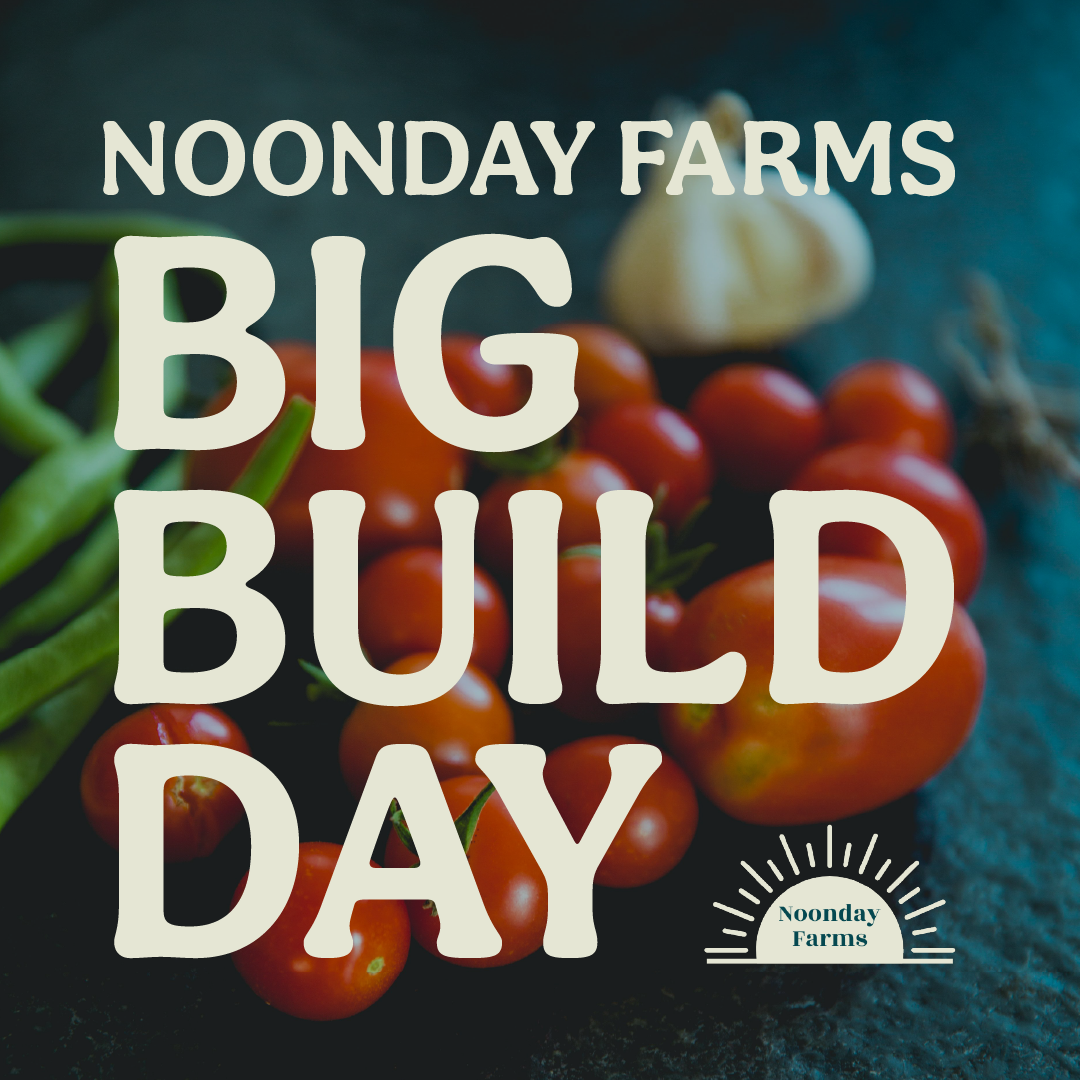 Noonday Farms BIG BUILD DAY