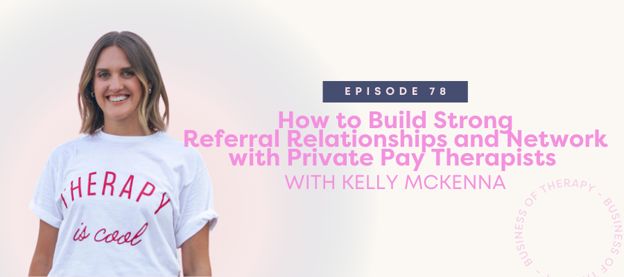 Header graphic for How to Build Strong Referral Relationships and Network with Private Pay Therapists  [episode 78]
