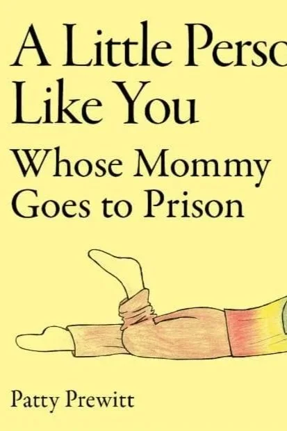 A Little Person Like You Whose Mommy Goes to Prison by Patty Prewitt