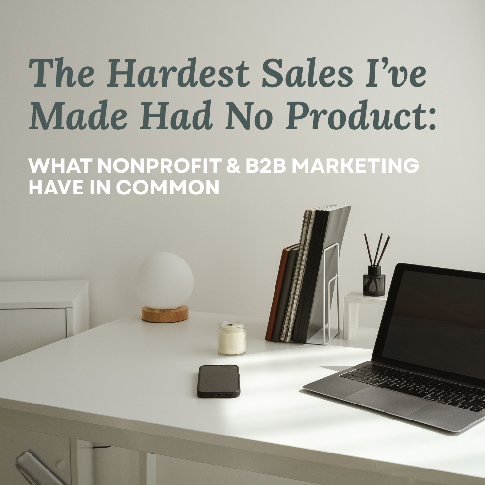 The Hardest Sales I Ever Made Had No Product: What Nonprofit &amp; B2B Marketing Have in Common