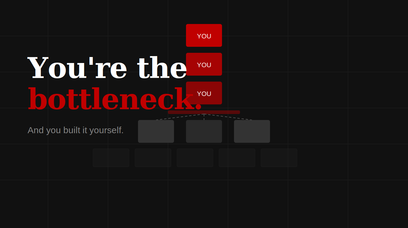 You're the Bottleneck. And You Built It Yourself.