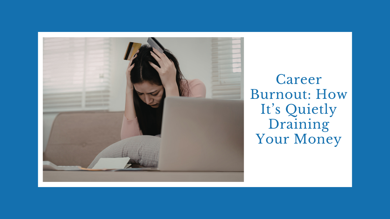 Career Burnout: How It’s Quietly Draining Your Money