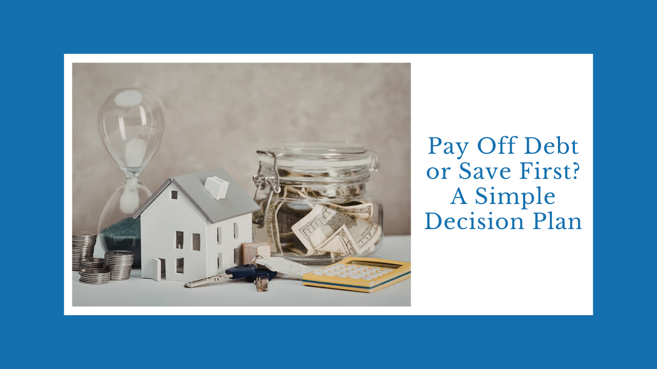 Pay Off Debt or Save First? A Simple Decision Plan