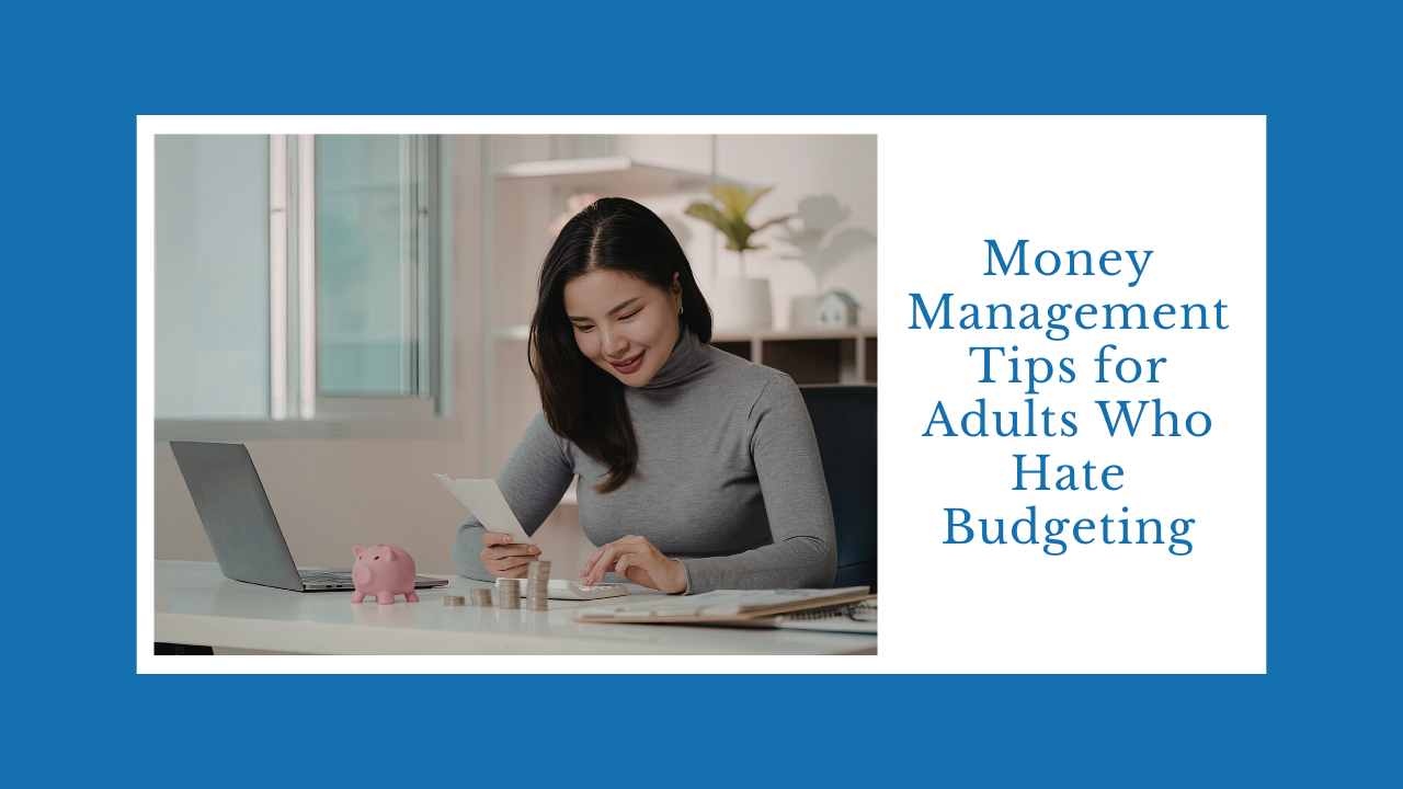 Money Management Tips for Adults Who Hate Budgeting