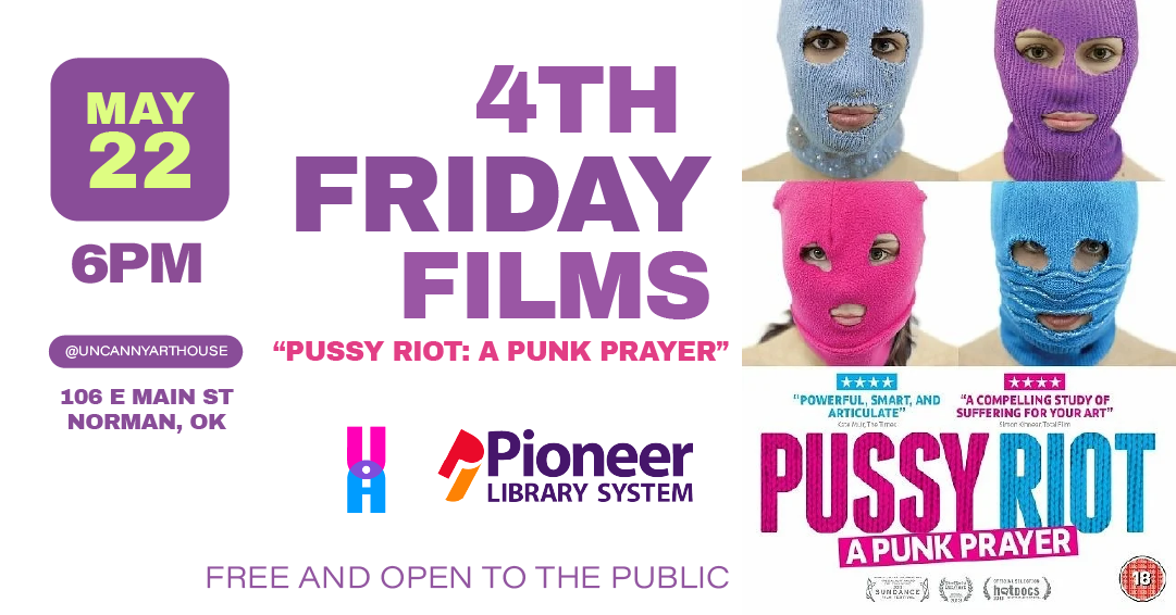 Image on white background with text that reades 4th Friday Films Pussy Riot: A Punk Rock Prayer happening at Uncanny Art House on May 22 at 6PM. It features the debut move poster showcasing the band members of Pussy Riot with ski masks on their head.