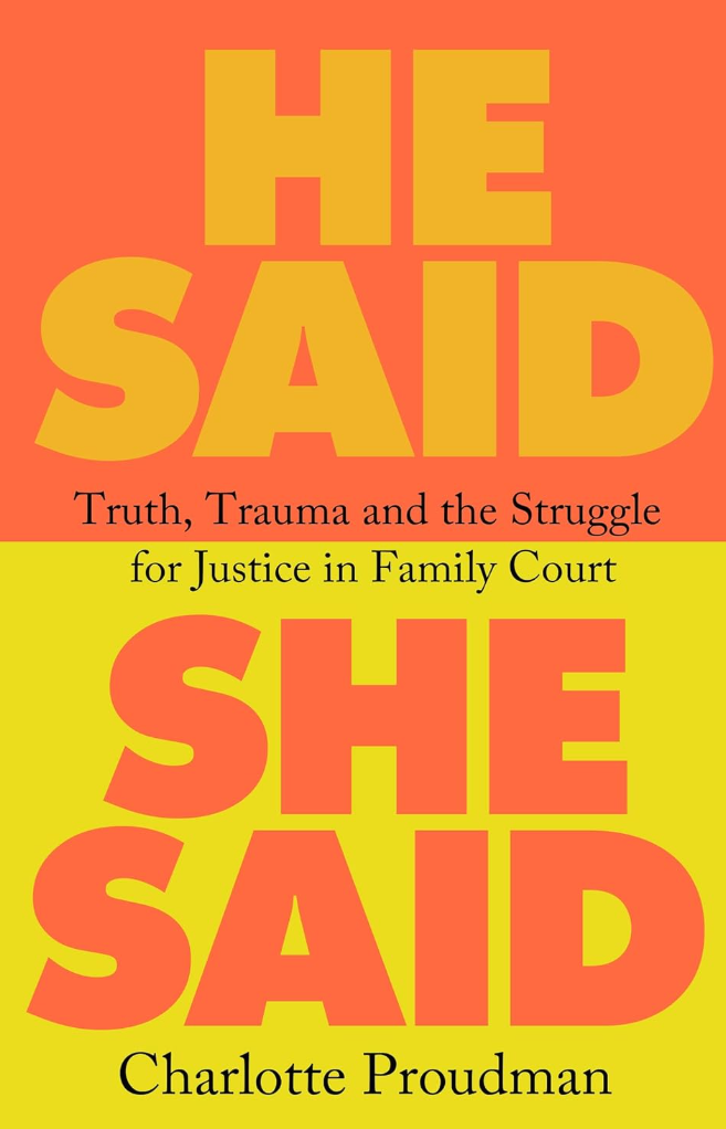 He Said, She Said: Truth, Trauma and the Struggle for Justice in Family Court by Charlotte Proudman