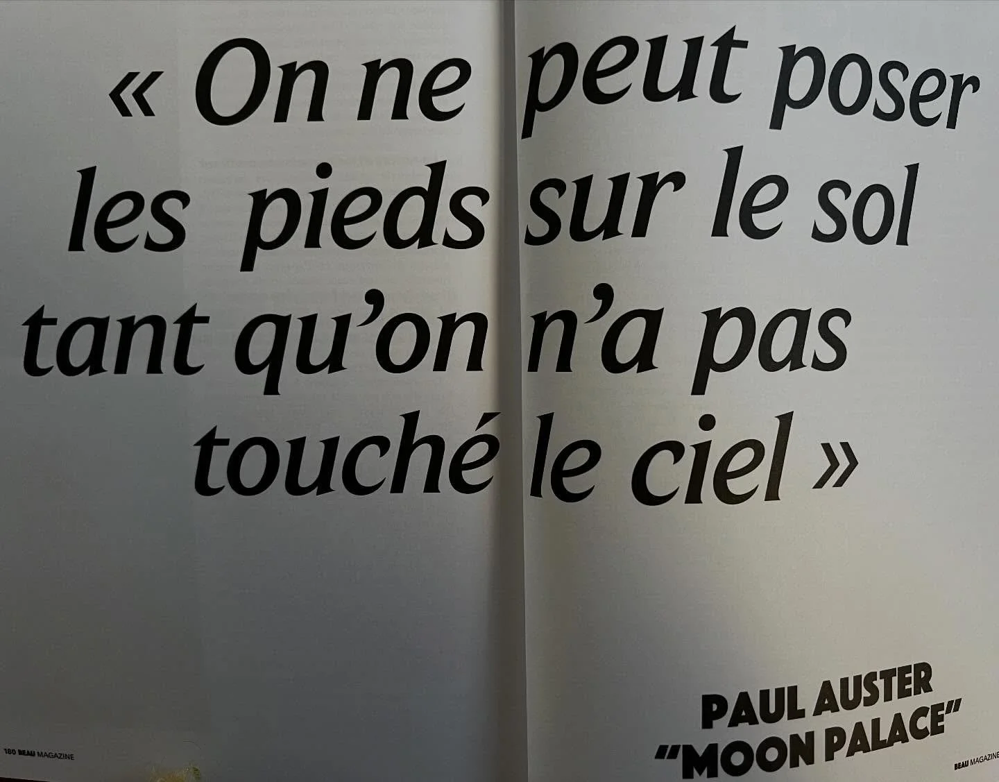 &laquo;&nbsp;On ne peut poser les pieds sur le sol qu&rsquo;apr&egrave;s avoir touch&eacute; le ciel.&nbsp;&raquo;
- Paul Auster -

- Le sol, c&rsquo;est la vie concr&egrave;te, les relations, le corps, le quotidien, la mati&egrave;re.
- Le ciel, ce 
