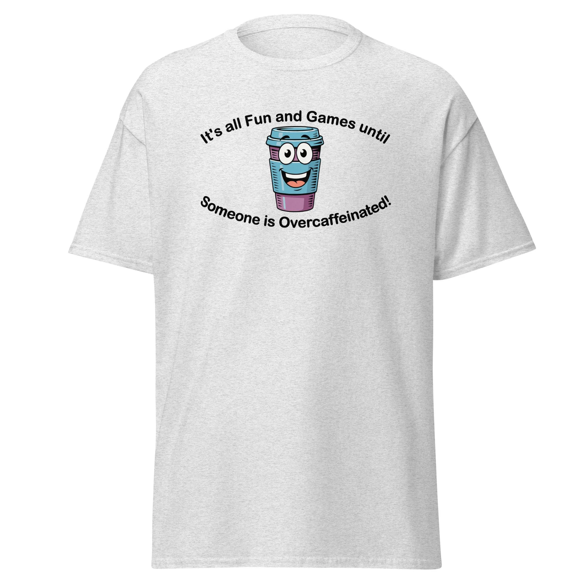 It's all Fun and Games until Someone is Overcaffeinated! Classic Tee