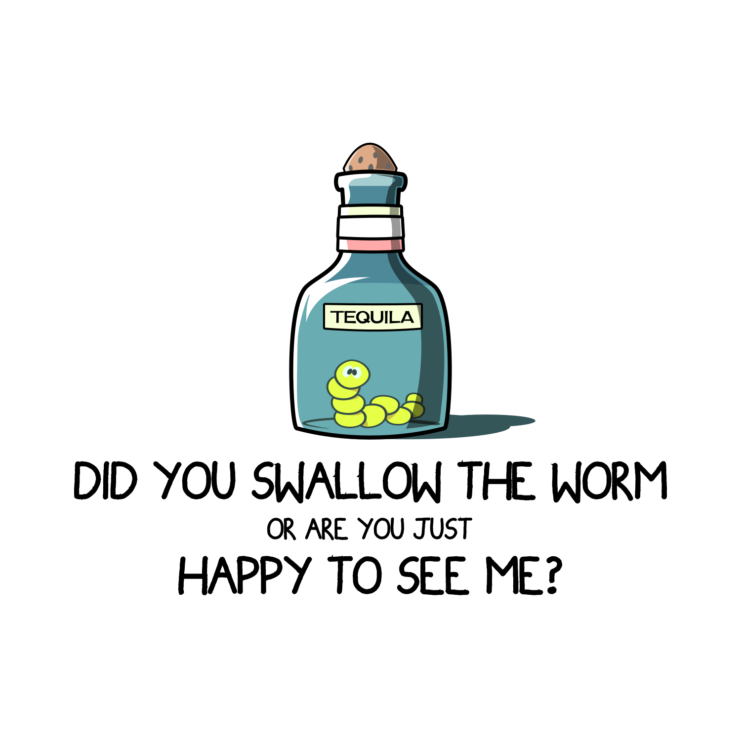 A cartoon-style illustration of a bottle labeled 'Tequila' with a worm inside, and a humorous caption that reads, 'Did you swallow the worm or are you just happy to see me?'