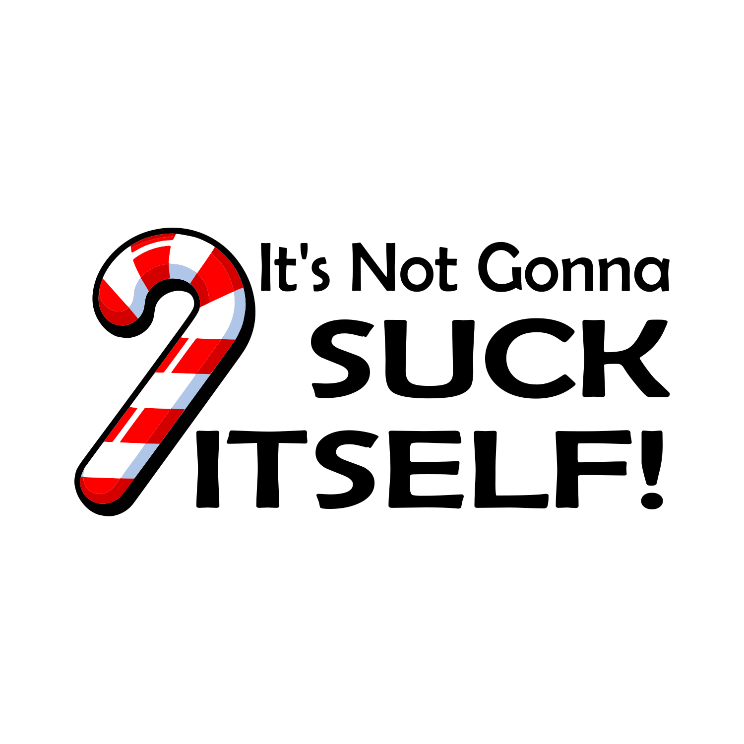 Humorous holiday-themed graphic with a candy cane design and bold text that says "It's Not Gonna Suck Itself!"
