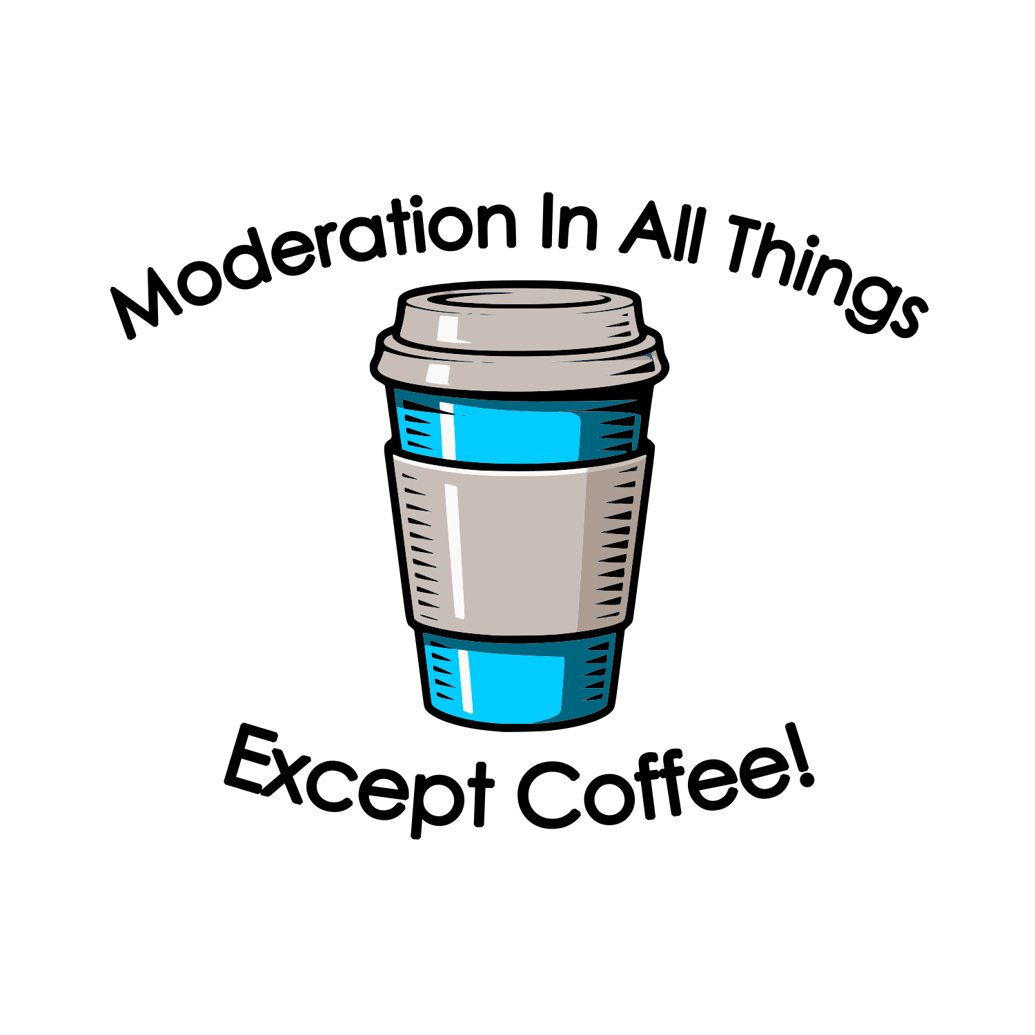 Coffee cup illustration with text 'Moderation In All Things Except Coffee!' in a curved layout.