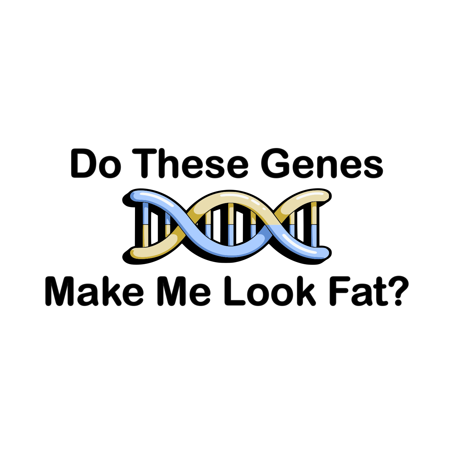 Text overlay with a DNA helix illustration. The text reads, 'Do These Genes Make Me Look Fat?'.