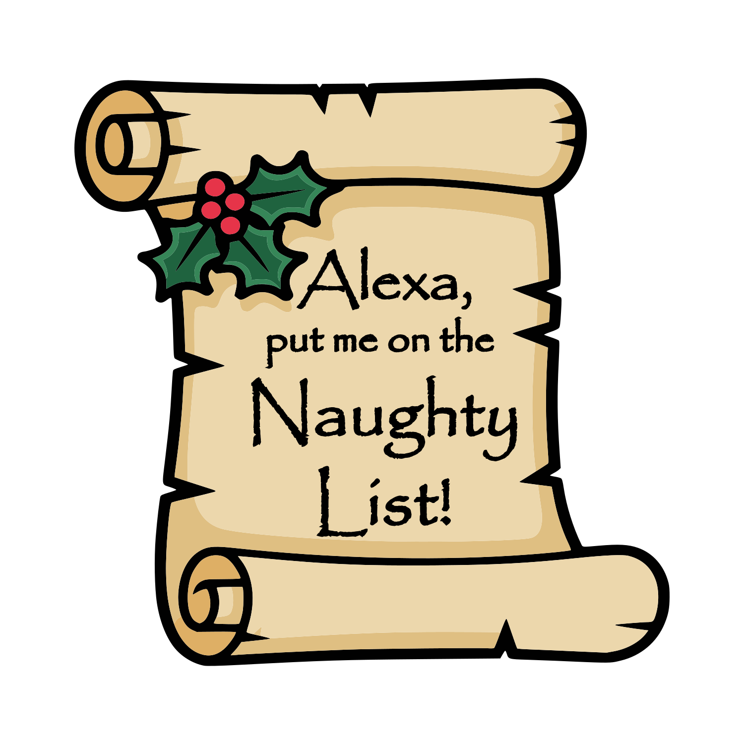 A humorous holiday message written on a parchment scroll with holly decorations, reading: "Alexa, put me on the Naughty List!"