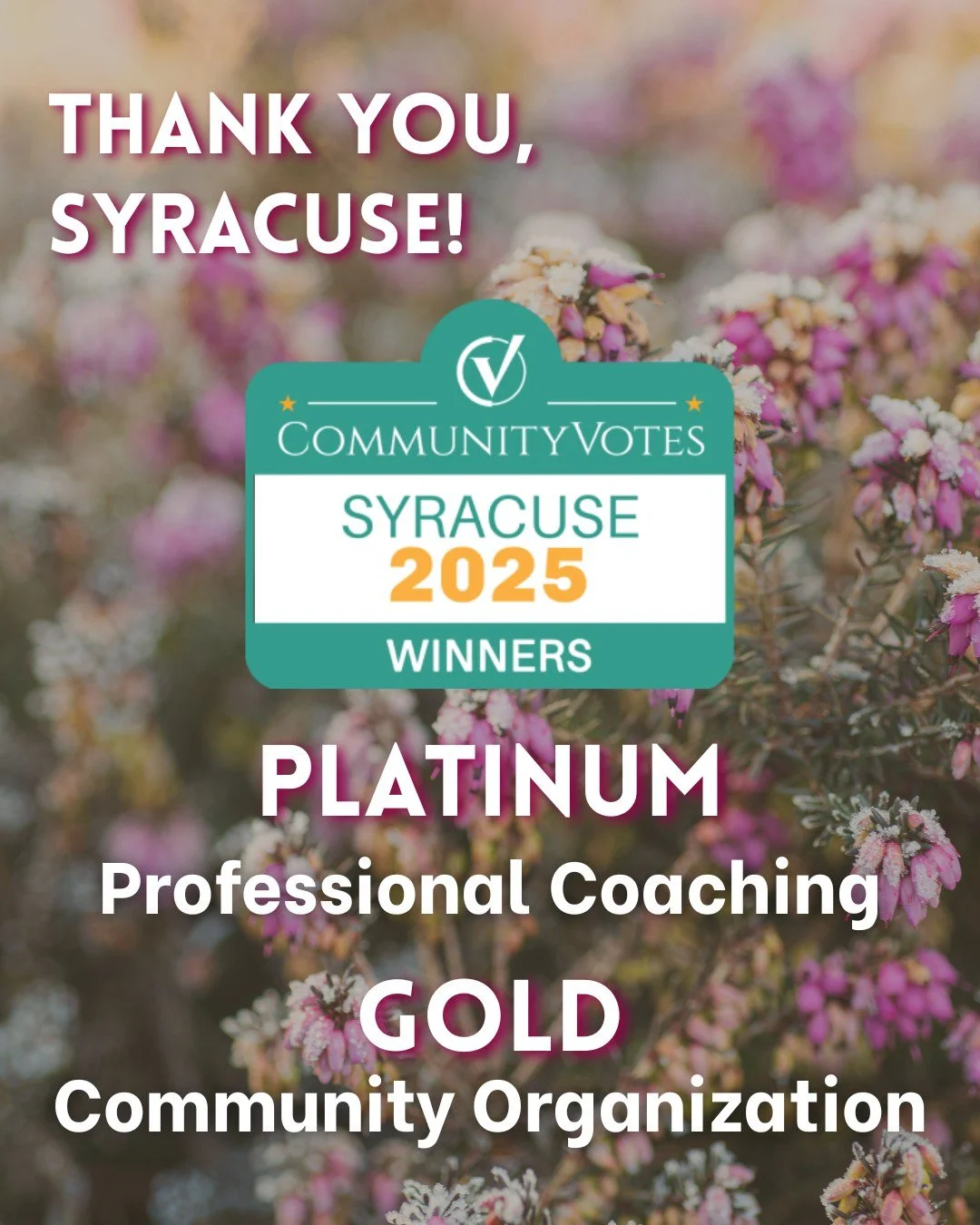 Thank you, Syracuse (&amp; beyond)! I am thrilled to announce that we took home awards in both of the categories we were nominated for with CommunityVotes Syracuse! 

PLATINUM in Professional Coaching
GOLD in Community Organization

I am so honored t