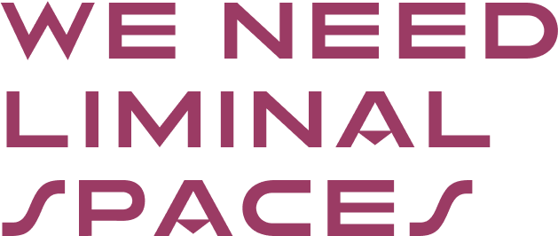 We need liminal spaces.