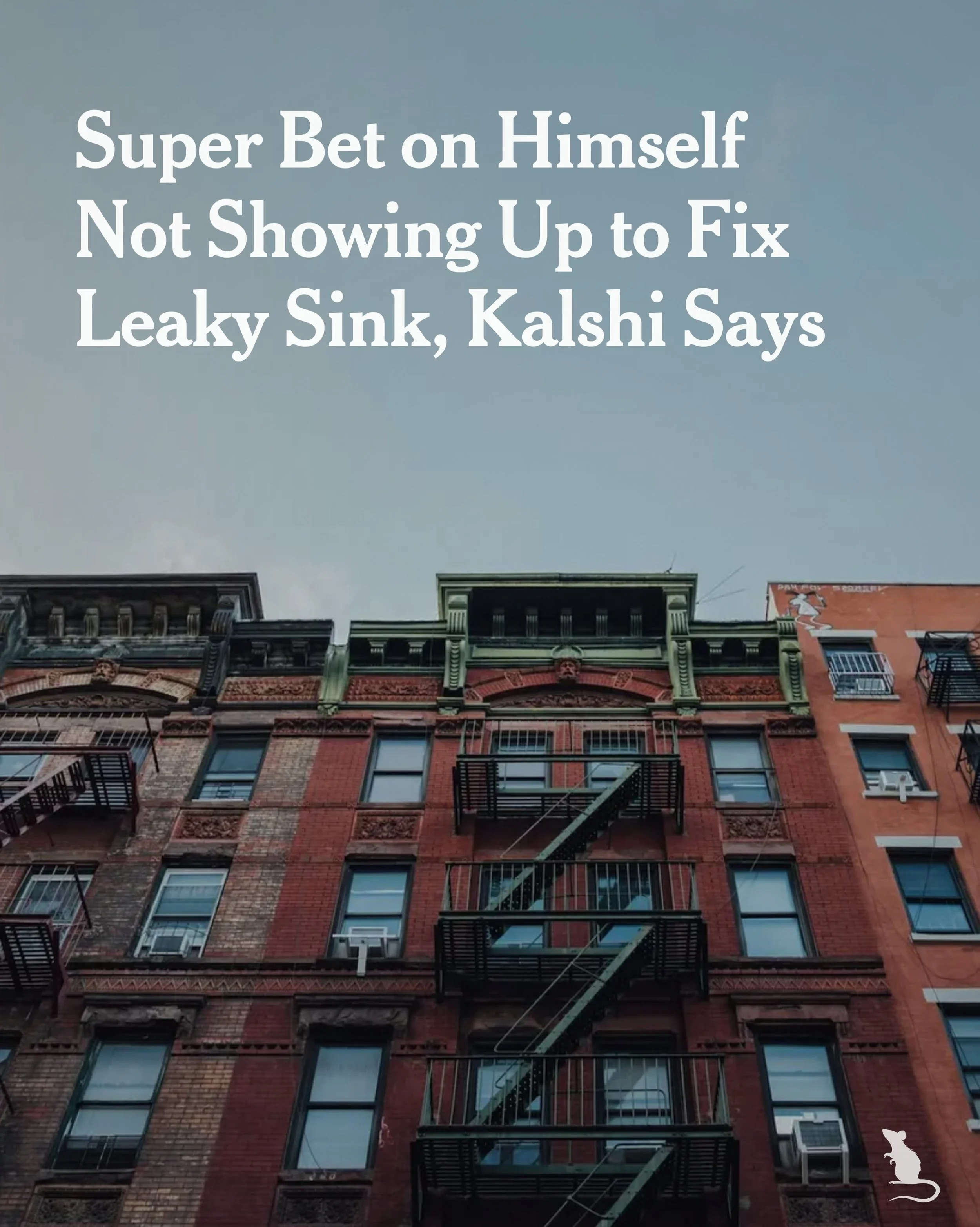 WILLIAMSBURG&mdash;A Brooklyn super used his position to win around $100,000 by placing bets on the prediction market Kalshi about whether he would show up to fix a leaky sink, the company said on Thursday.