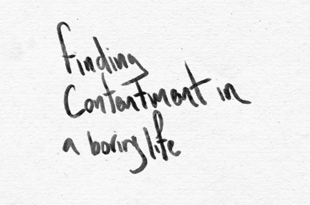 Finding contentment in a boring Life