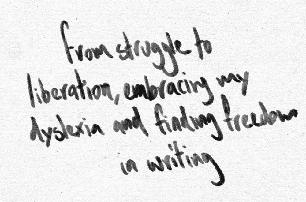 From struggle to liberation, embracing my dyslexia and finding freedom in writing