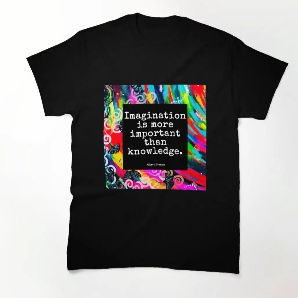 I've been getting comments on my Imagination tshirt lately....a digital design I created a while ago using one of my colourful artworks as the background and my favourite quote 'Imagination is more important than knowledge' by Albert Einstein.
I've p