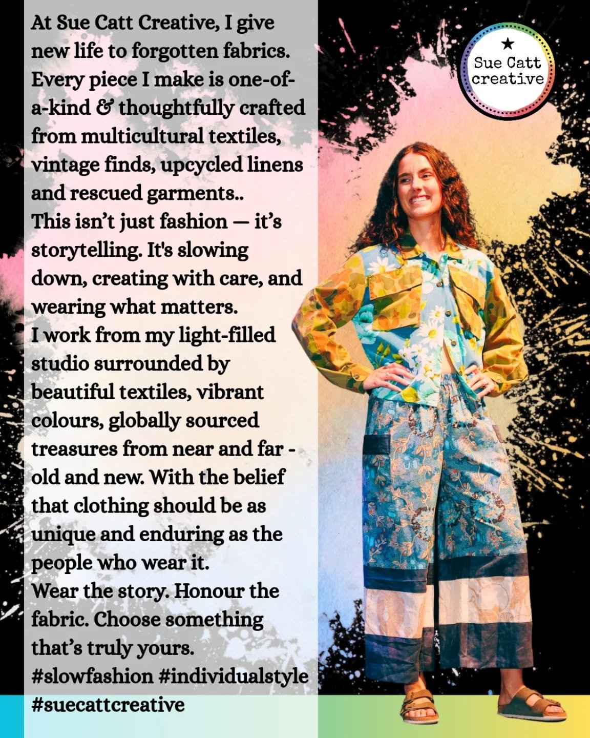 At Sue Catt Creative, I give new life to sometimes forgotten fabrics. Every piece I make is one of a kind &amp; thoughtfully crafted from multicultural textiles, vintage finds, upcycled linens, rescued garments etc... 
This isn't just fashion - it's 
