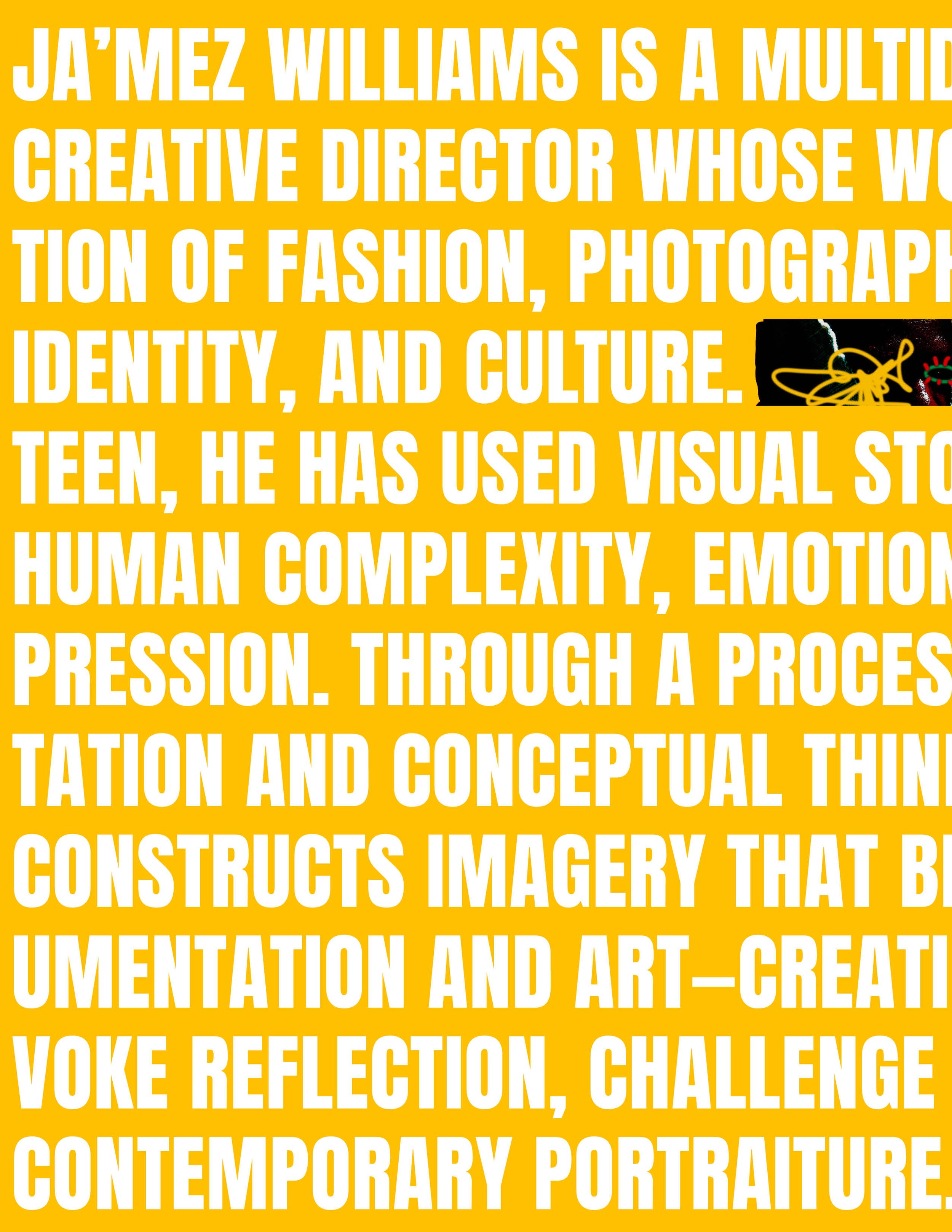 Graphic with large white text on a yellow background describing Ja'Mez Williams as a multifaceted creative director involved in fashion, photography, and culture, with a focus on visual storytelling, human complexity, and contemporary portraiture.