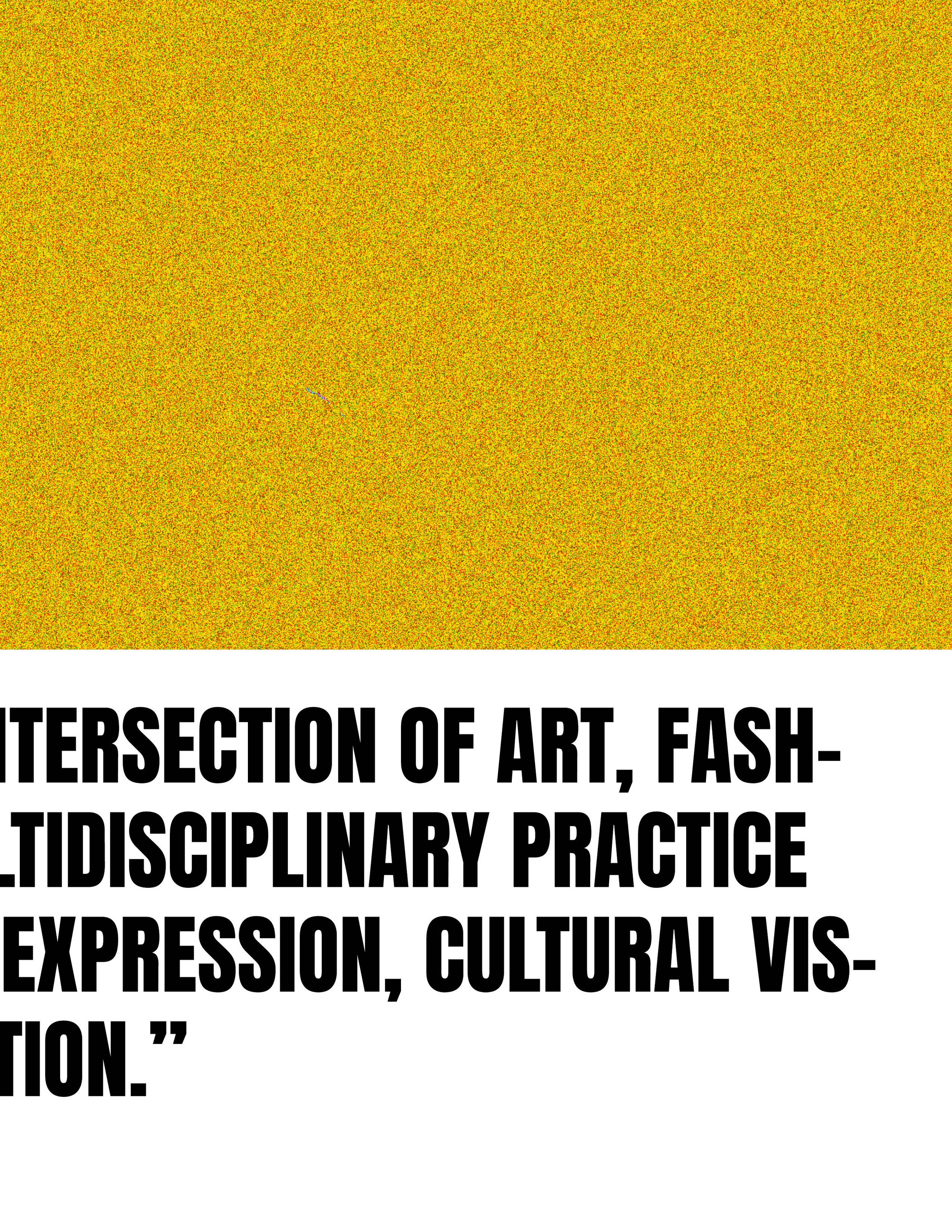 Abstract artwork with a yellow textured background and bold black text that reads, 'Intersection of art, fash-displinary practice expression, cultural vision.'