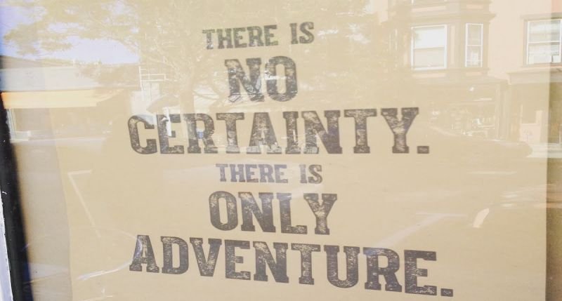 No certainty, only adventure