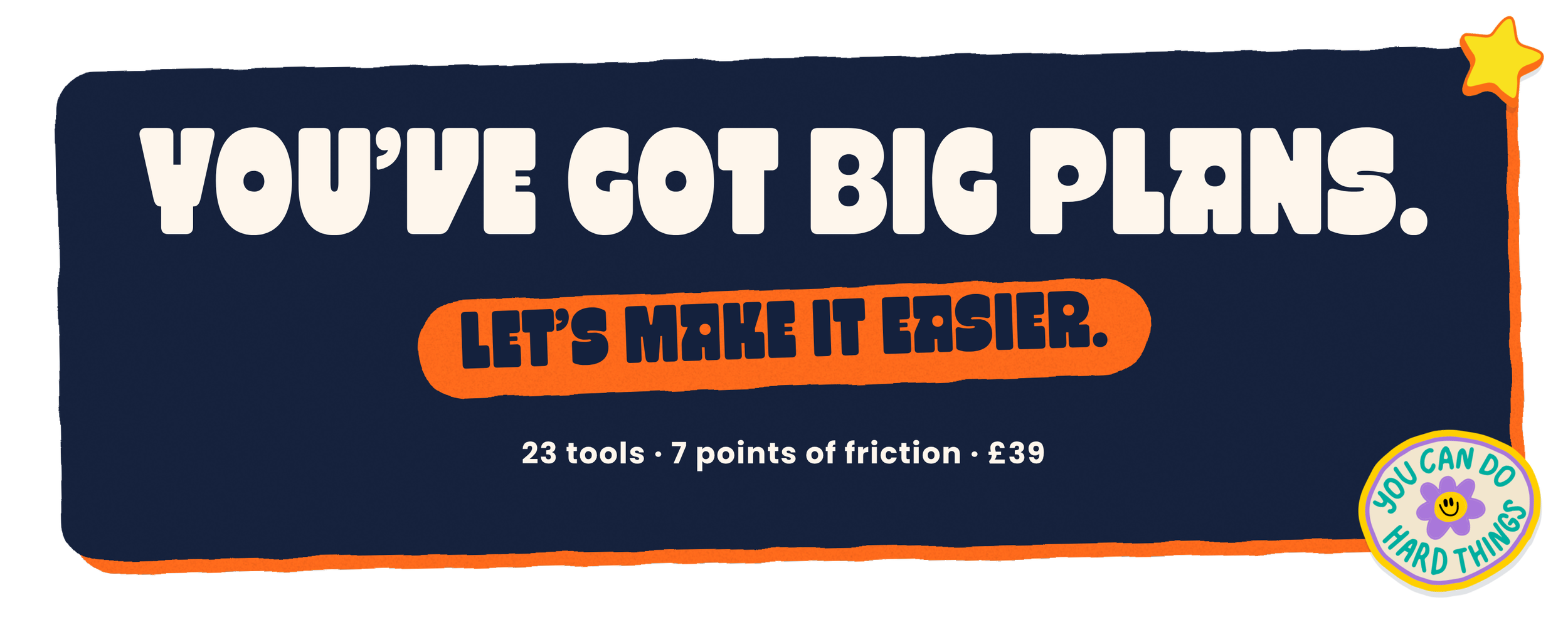You’ve got big plans. Let’s make it easier.