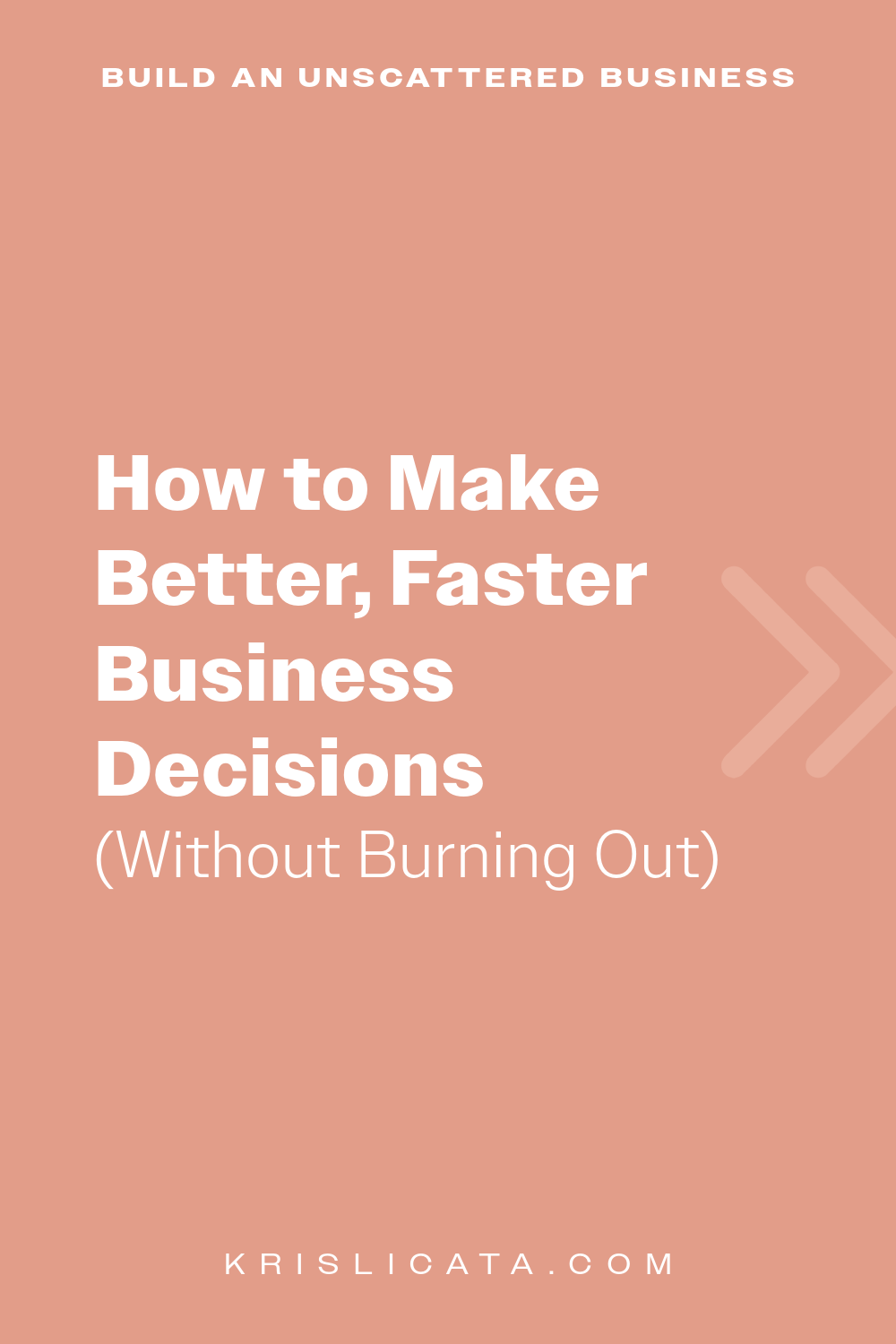 How to Make Better, Faster Business Decisions (Without Burning Out)